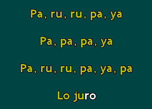 Pa, ru, ru, pa, ya

Pa, pa, pa, ya

Pa, ru, ru, pa, ya, pa

Lo juro