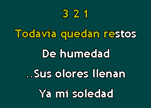 321

Todavia quedan restos

De humedad
..Sus olores llenan

Ya mi soledad