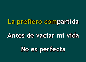 La prefiero compartida

Antes de vaciar mi Vida

No es perfecta