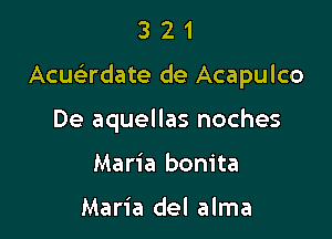 321

Acucbrdate de Acapulco

De aquellas noches
Maria bonita

Maria del alma