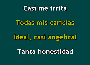 Casi me irrita

Todas mis caricias

Ideal, casi angelical

Tanta honestidad