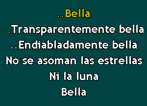 HBeHa
..Transparentemente bella
..Endiabladamente bella
No se asoman las estrellas

Ni la luna
Bella