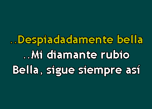 ..Despiadadamente bella
..Mi diamante rubio
Bella, sigue siempre asi