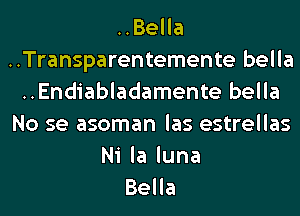 HBeHa
..Transparentemente bella
..Endiabladamente bella
No se asoman las estrellas

Ni la luna
Bella