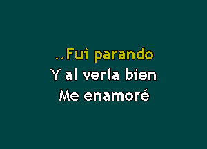 ..Fui parando

Y al verla bien
Me enamore'