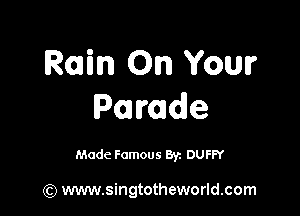 Rain On Your

Poamdle

Made Famous 83h DUFFY

(Q www.singtotheworld.com