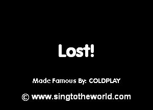 ms?!

Made Famous Byz COLDPLAY

(z) www.singtotheworld.com