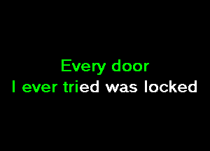 Every door

I ever tried was locked