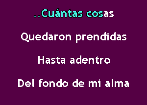 ..Cuantas cosas

Quedaron prendidas

Hasta adentro

Del fondo de mi alma