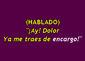 (HABLADO)

My! Doior
Ya me traes de encargo!