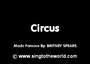 Circus

Made Famous Byz BRITNEY SPEARS

(Q www.singtotheworld.cam