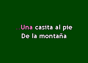 ..Una casita al pie

De la montalia