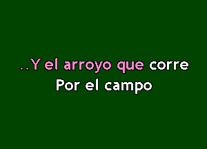 ..Yel arroyo que corre

Por el campo