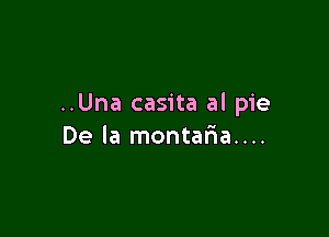 ..Una casita al pie

De la montaria....