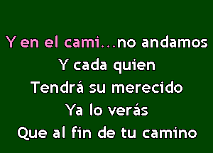Y en el cami...no andamos
Y cada quien

Tendra su merecido
Ya lo vews
Que al fin de tu camino