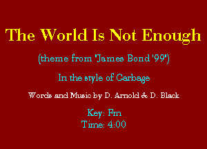 The World Is Not Enough

(theme from 'Jamw Bond '99')
In the style of Garbage

Words 5ndMu5ic by D. Amoldec D. Black

ICBYI Fm
TiIDBI 4200