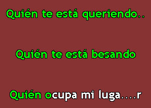 QuiGEn te esta queriendo..

Quic-iln te esta besando

Quwn ocupa mi luga....r