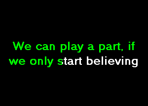 We can play a part, if

we only start believing