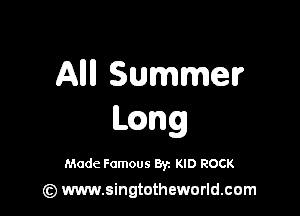 AMI Summer

LQWQ

Made Famous By. KID ROCK

(z) www.singtotheworld.com