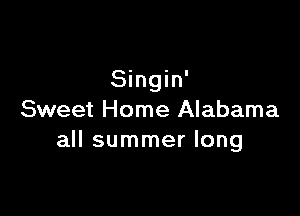 Singin'

Sweet Home Alabama
all summer long
