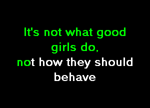 It's not what good
girls do,

not how they should
behave
