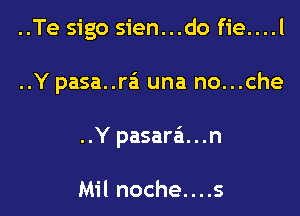 ..Te sigo sien...do fie....l

..Y pasa..ra'1 una no...che

..Y pasara...n

Mil noche....s