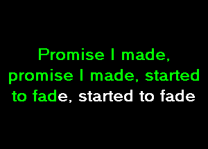 Promise I made,
promise I made, started
to fade, started to fade