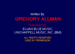 Written By

ELIJAH BLUE MUSIC,
UNICHAPPELL MUSIC, INC. (BMI)

ALL RIGHTS RESERVED
USED BY PERMISSION