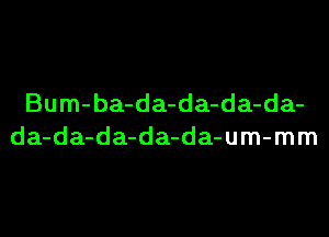 Bum-ba-da-da-da-da-

da-da-da-da-da-um-mm