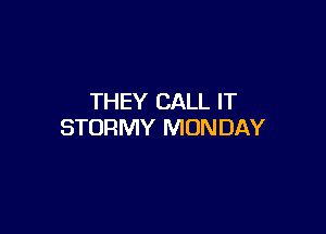 THEY CALL IT

STORMY MONDAY