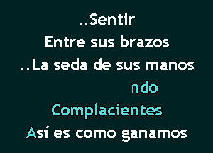 Sen r
Entre sus brazos
jus caprichos
..Pues siendo
Complacientes

Asi es como ganamos l