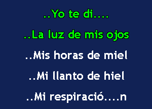 ..Yo te di....

..La luz de mis ojos

..Mis horas de miel

..Mi llanto de hiel

..Mi respiraci6....n