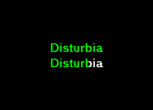 Disturbia

Disturbia