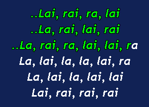 ..Lai, rai, ra, (of
..La, mi, (ai, raf
..La, rai, ra, (ai, (ai, ra

La, Iaf, (a, la, (af, ra
La, (of, la, (of, (ai
Lai, rai, rai, raf