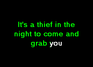 It's a thief in the

night to come and
grab you