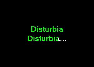 Disturbia

Disturbia...