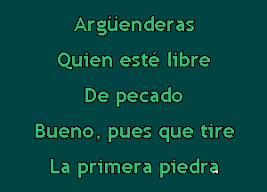 Argijenderas
Quien estc'e libre

De pecado

Bueno, pues que tire

La primera piedra