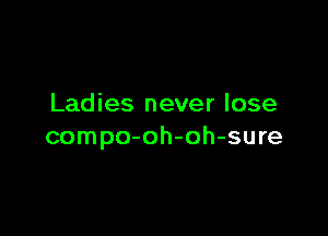Ladies never lose

compo-oh-oh-sure