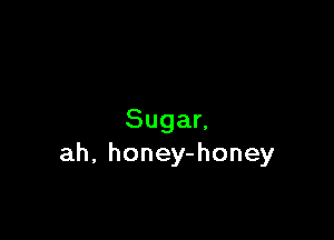 Sugan
ah, honey-honey