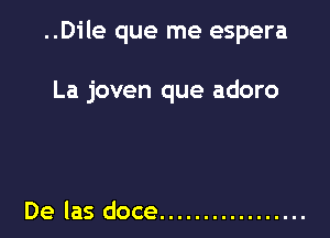 ..Dile que me espera

La joven que adoro

De las doce .................