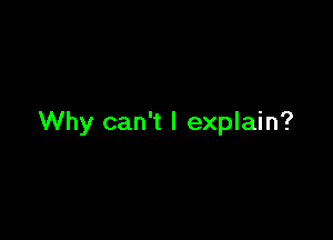 Why can't I explain?