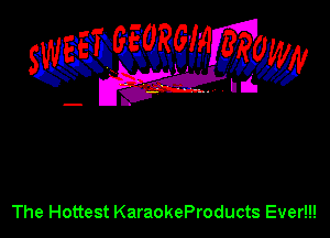 The Hottest KaraokeProducts Ever!!!