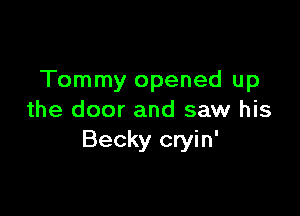Tommy opened up

the door and saw his
Becky cryin'