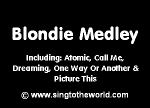 Bucandlie Medlley

Including Atomic, Call Me,
Dreaming, One Way 0! Another a
Picture This

(z) www.singtotheworld.com