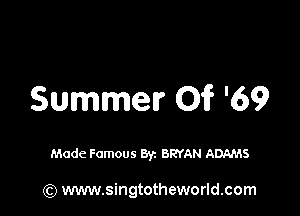Summer 01? '69

Made Famous Byz BRYAN ADAMS

(Q www.singtotheworld.com