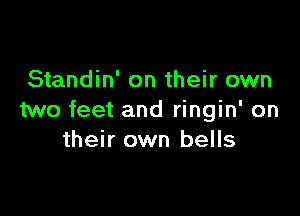 Standin' on their own

two feet and ringin' on
their own bells