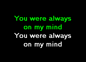 You were always
on my mind

You were always
on my mind
