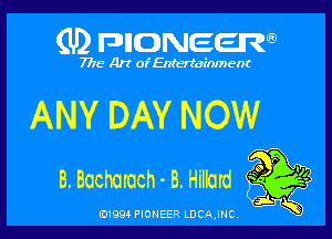 (U) FDIIDNEEW

7715- A)? ofEntertainment

ANY DAY NOW

B. Bochoruch - B. Hillard

0199 PIONEER LDCAJNC