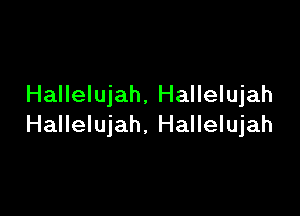 Hallelujah, Hallelujah

Hallelujah, Hallelujah