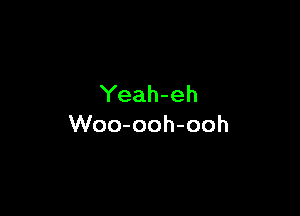 Yeah-eh

Woo-ooh-ooh